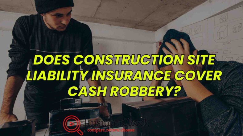 Does Construction Site Liability Insurance Cover Cash Robbery?